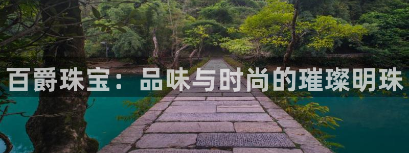 新航娱乐官方网站登录：百爵珠宝：品味与时尚的璀璨明珠