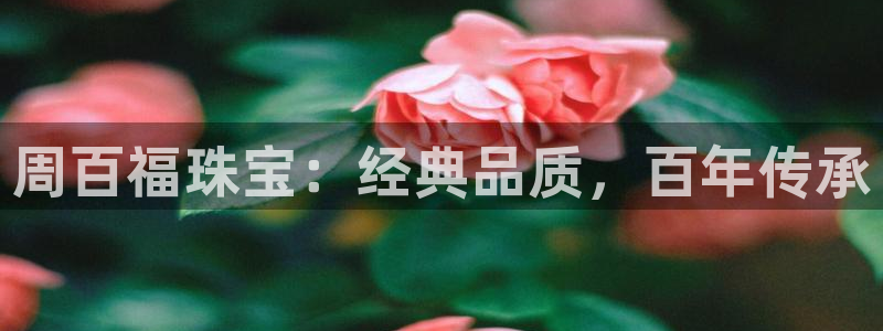 新航海娱乐会所电话：周百福珠宝：经典品质，百年传承