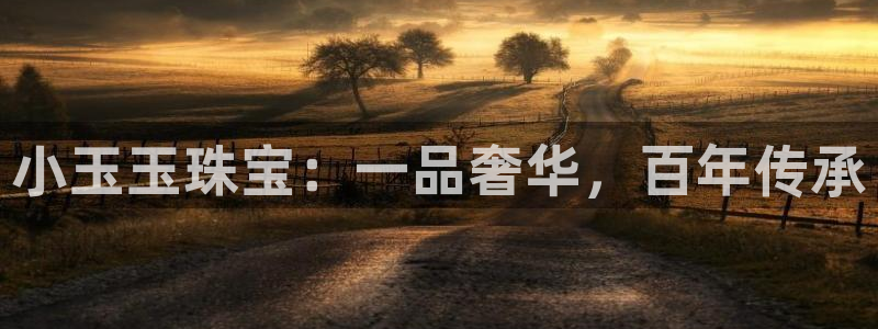 云顶新航国际娱乐城：小玉玉珠宝：一品奢华，百年传承