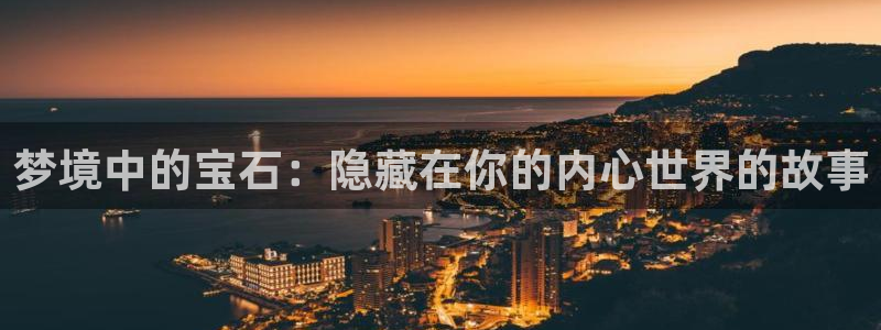 新航娱乐棋牌：梦境中的宝石：隐藏在你的内心世界的故事