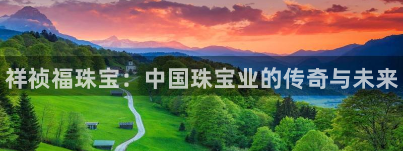 新航娱乐集团最新消息：祥祯福珠宝：中国珠宝业的传奇与未来